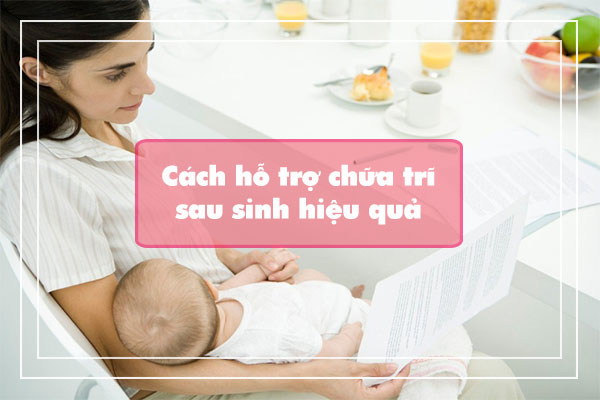 CÁCH HỖ TRỢ CHỮA TRĨ SAU SINH HIỆU QUẢ